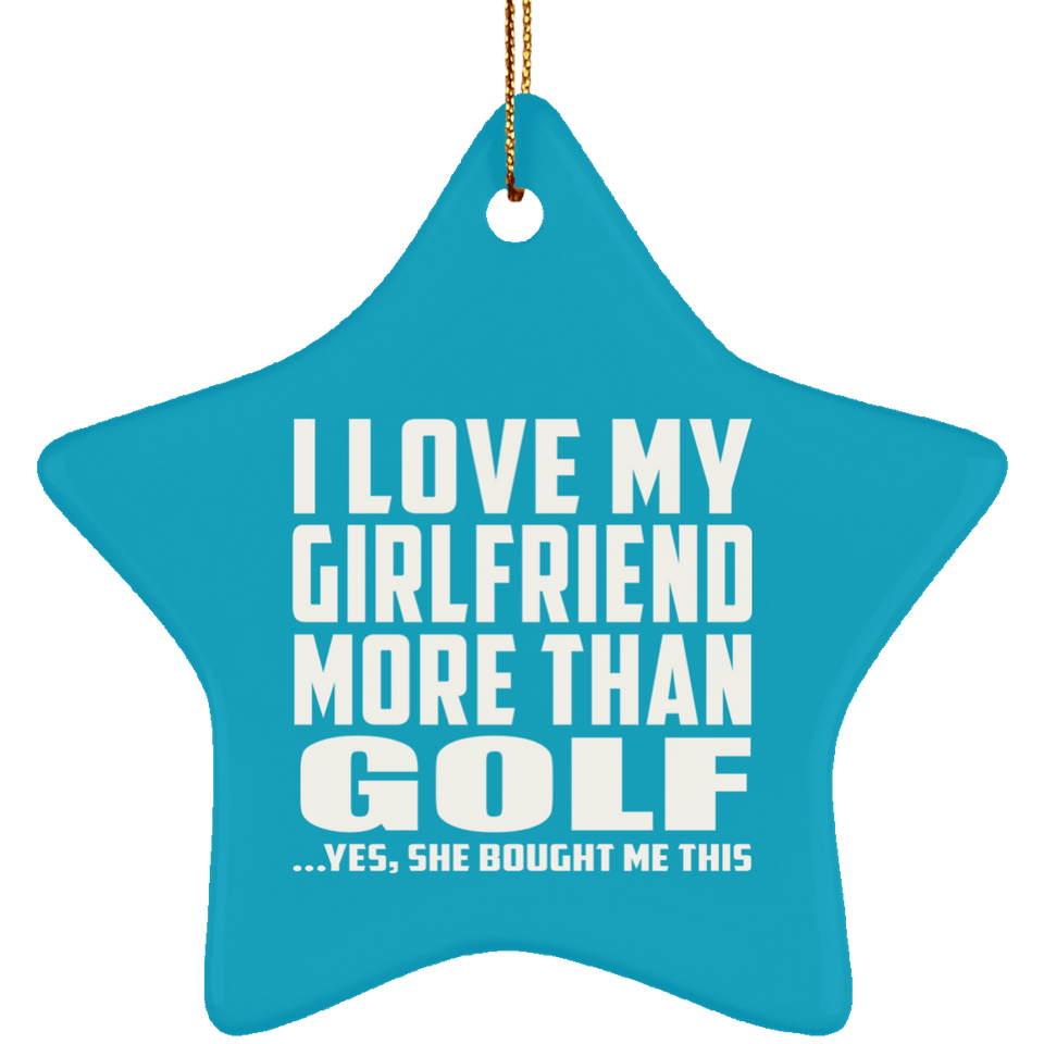 I Love My Girlfriend More Than Golf - Star Ornament