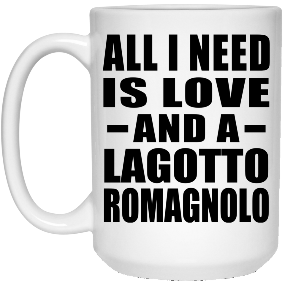 All I Need Is Love And A Lagotto Romagnolo - 15 Oz Coffee Mug