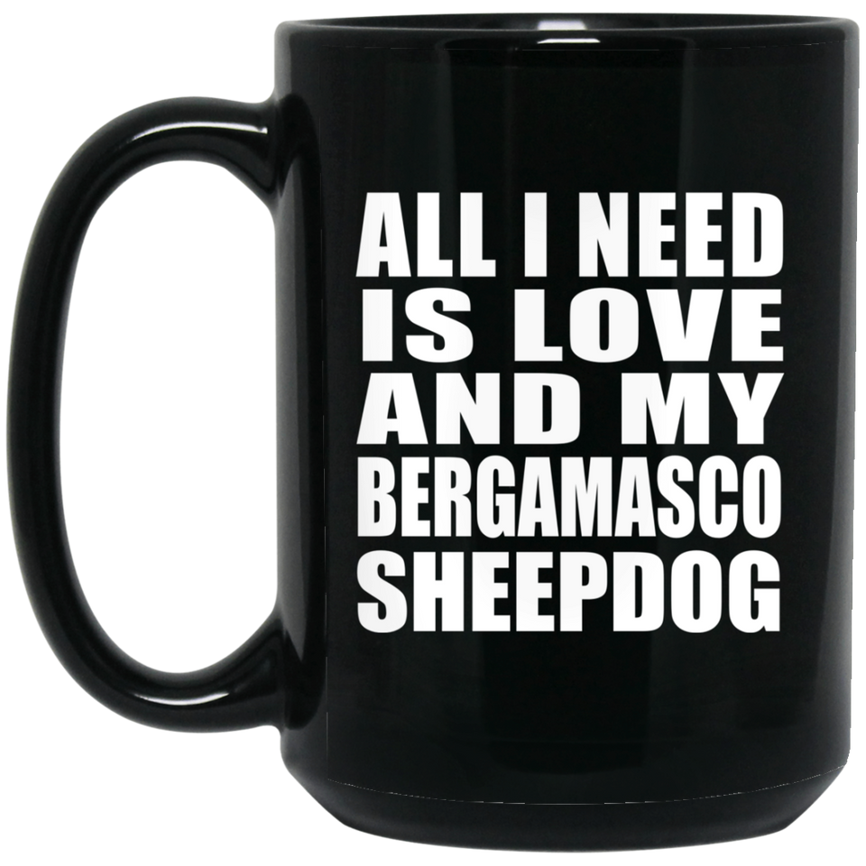 All I Need Is Love And My Bergamasco Sheepdog - 15 Oz Coffee Mug Black