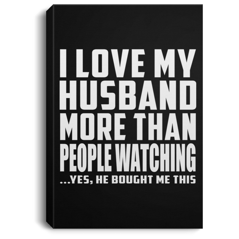 I Love My Husband More Than People Watching - Canvas Portrait