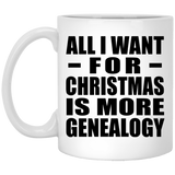 All I Want For Christmas Is More Genealogy - 11 Oz Coffee Mug