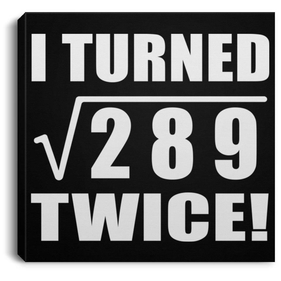 34th Birthday I Turned Square Root of 289 Twice - Canvas Square