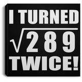 34th Birthday I Turned Square Root of 289 Twice - Canvas Square