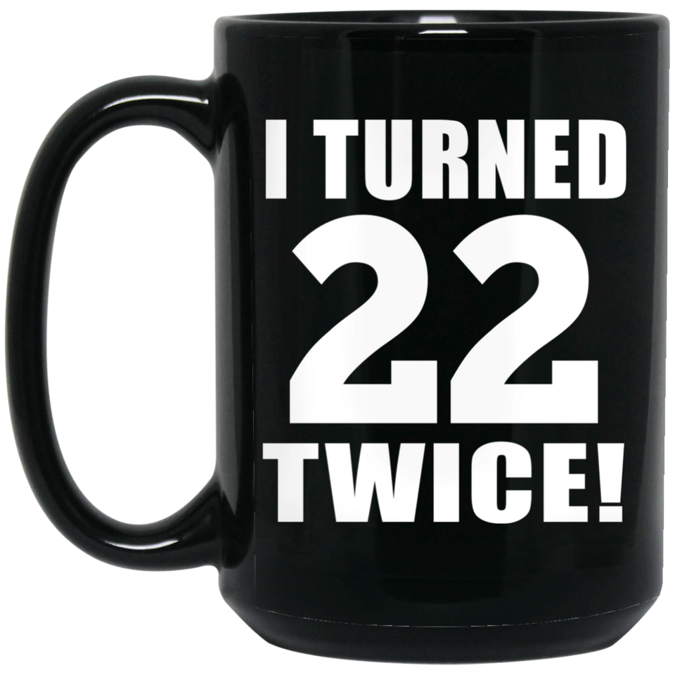 44th Birthday I Turned 22 Twice - 15oz Coffee Mug Black