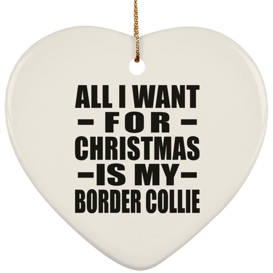 All I Want For Christmas Is My Border Collie - Heart Ornament