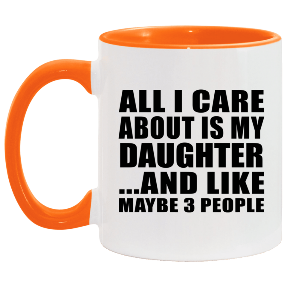 All I Care About Is My Daughter - 11oz Accent Mug Orange