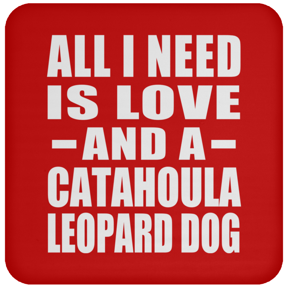 All I Need Is Love And A Catahoula Leopard Dog - Drink Coaster