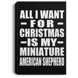 All I Want For Christmas Is My Miniature American Shepherd - Canvas Portrait