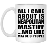 All I Care About Is Neapolitan Mastiff - 11 Oz Coffee Mug