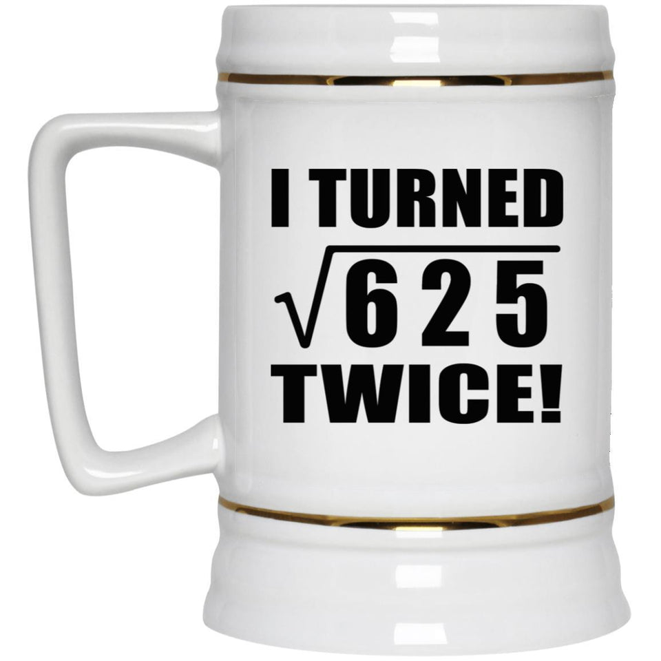 50th Birthday I Turned Square Root of 625 Twice - Beer Stein