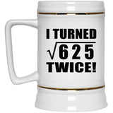 50th Birthday I Turned Square Root of 625 Twice - Beer Stein