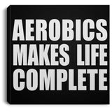 Aerobics Makes Life Complete - Canvas Square