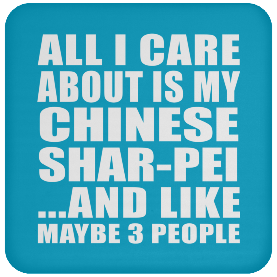 All I Care About Is My Chinese Shar-Pei - Drink Coaster