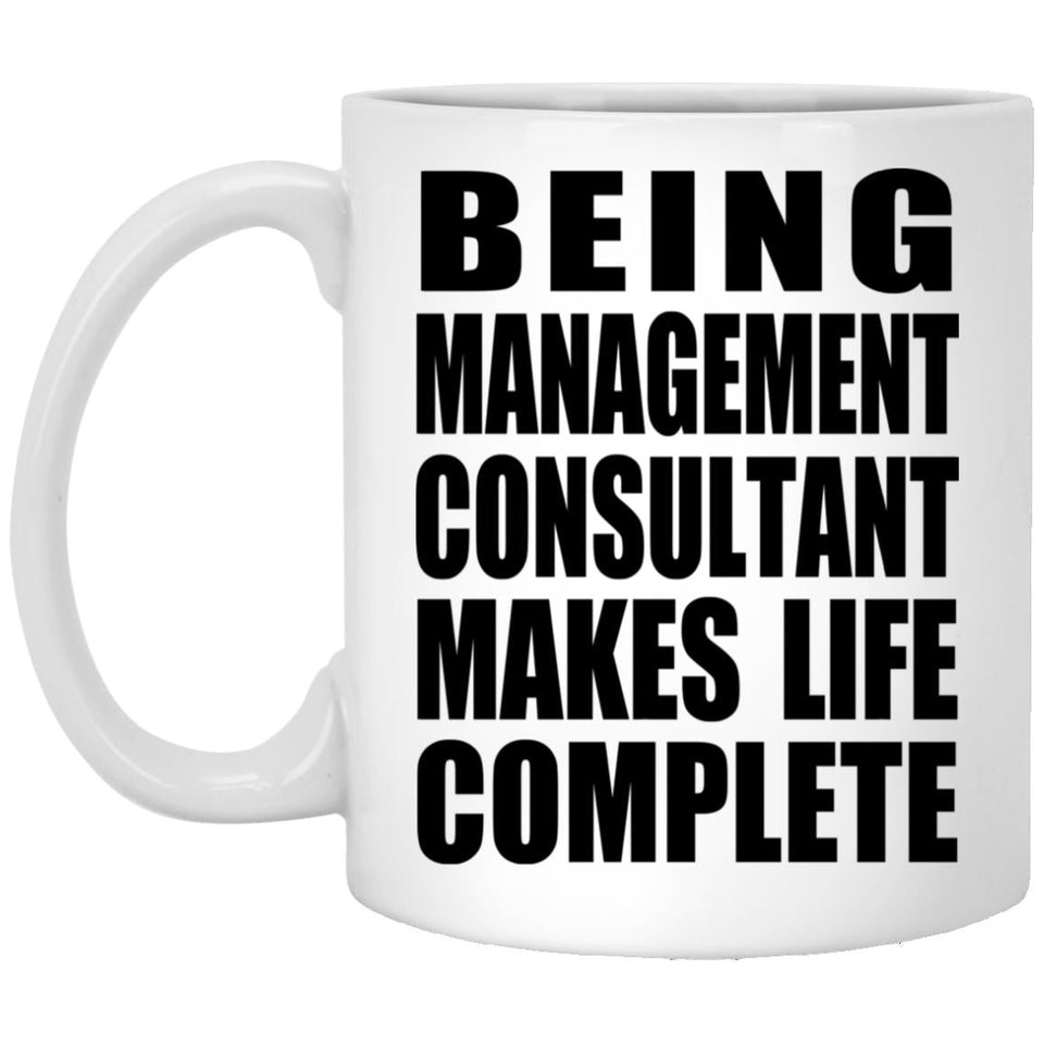 Being Management Consultant Makes Life Complete - 11oz Coffee Mug