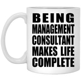 Being Management Consultant Makes Life Complete - 11oz Coffee Mug