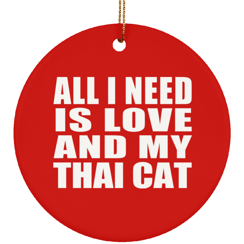 All I Need Is Love And My Thai Cat - Circle Ornament