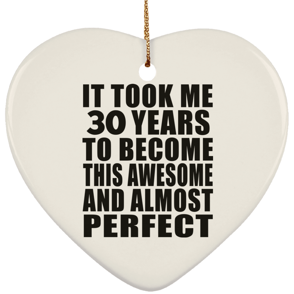 30th Birthday Took 30 Years To Become Awesome & Perfect - Heart Ornament