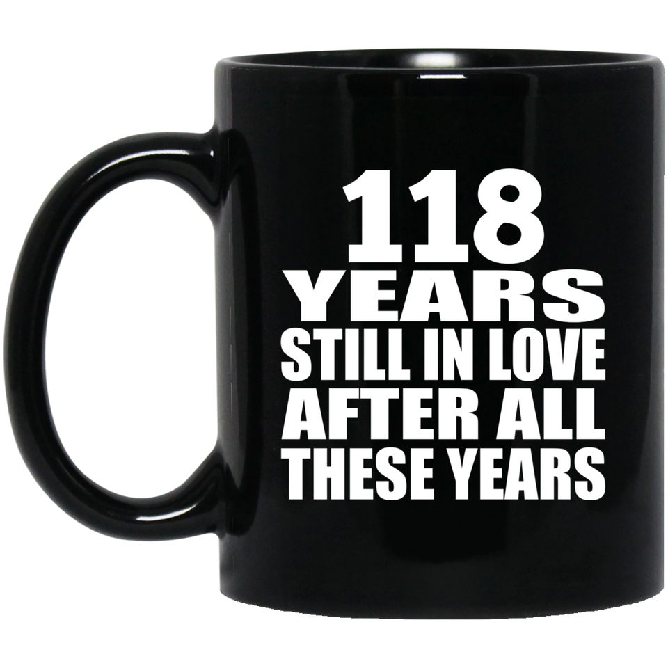 118th Anniversary 118 Years Still In Love After These Years - 11oz Coffee Mug Black