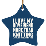 I Love My Boyfriend More Than Knitting - Star Ornament