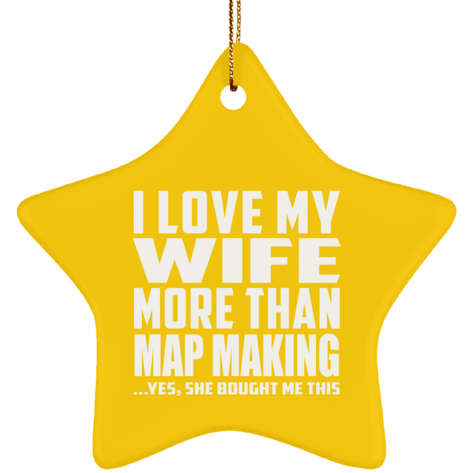 I Love My Wife More Than Map Making - Star Ornament