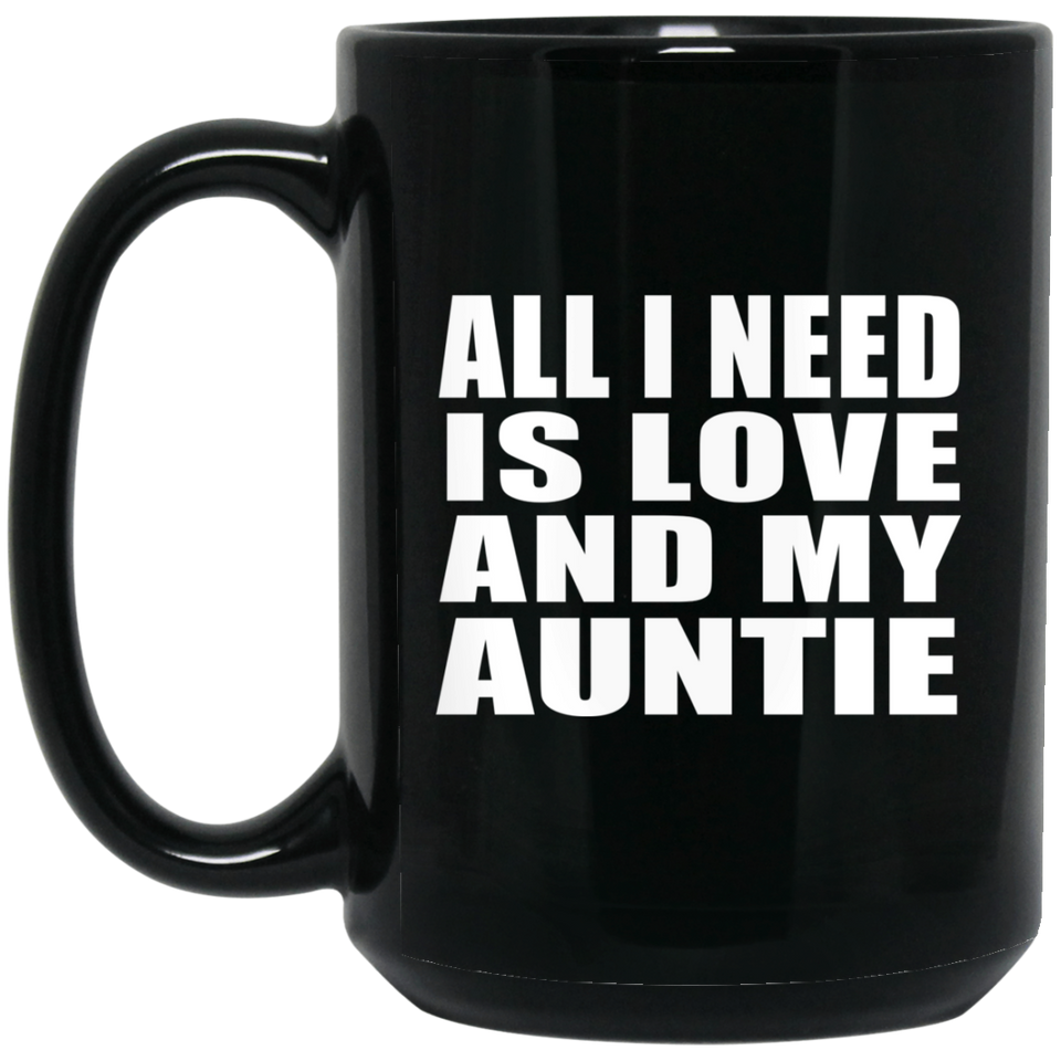 All I Need Is Love And My Auntie - 15 Oz Coffee Mug Black