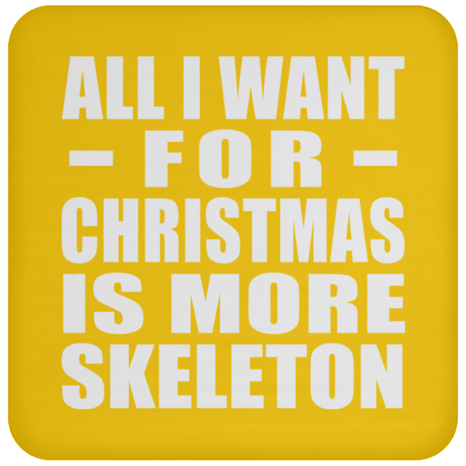 All I Want For Christmas Is More Skeleton - Coaster