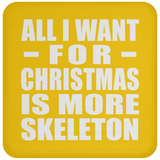 All I Want For Christmas Is More Skeleton - Coaster