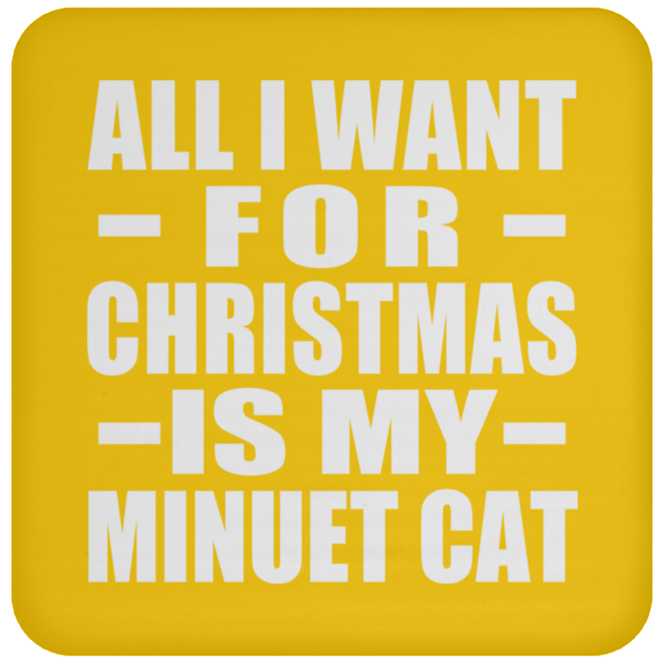 All I Want For Christmas Is My Minuet Cat - Coaster