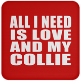 All I Need Is Love And My Collie - Drink Coaster