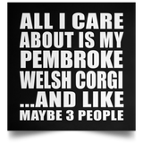 All I Care About Is My Pembroke Welsh Corgi - Poster Square