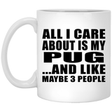 All I Care About Is My Pug - 11 Oz Coffee Mug