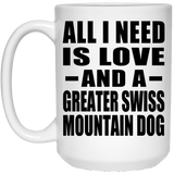 All I Need Is Love And A Greater Swiss Mountain Dog - 15 Oz Coffee Mug