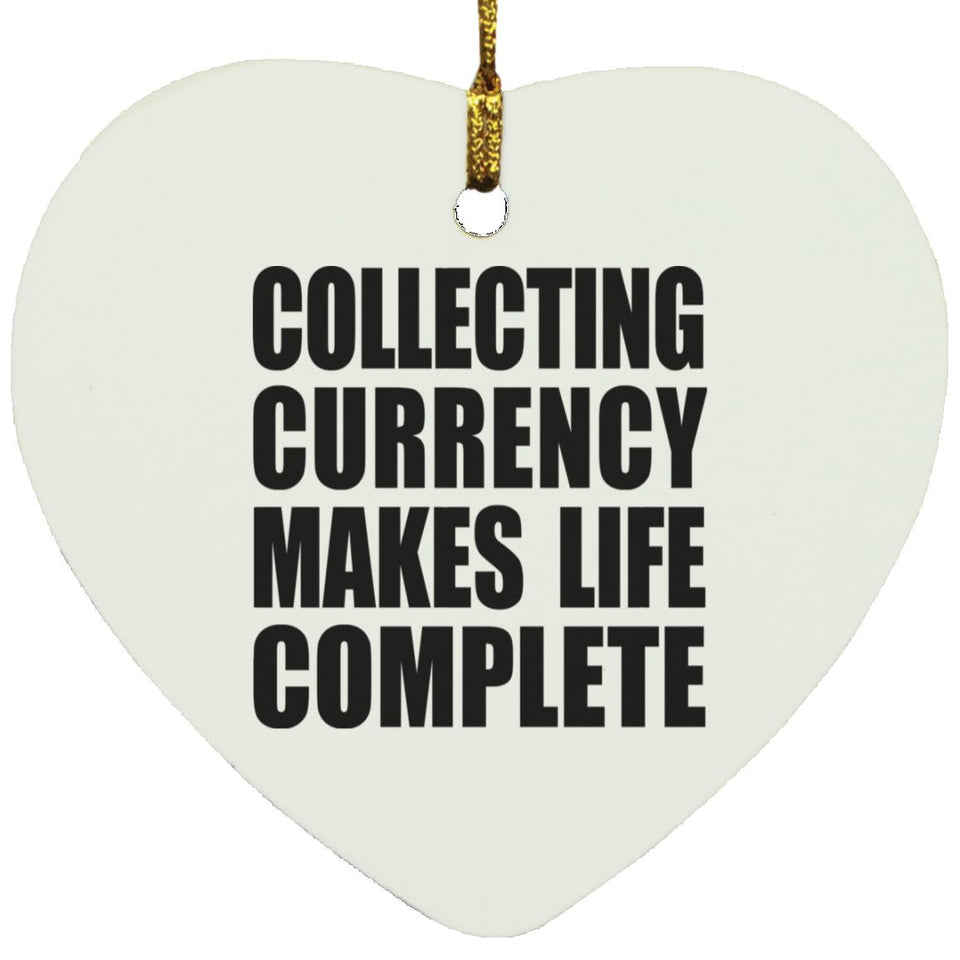Collecting Currency Makes Life Complete - Heart Ornament