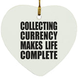 Collecting Currency Makes Life Complete - Heart Ornament
