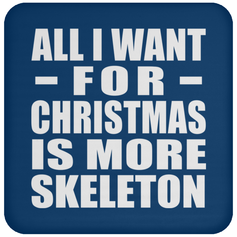 All I Want For Christmas Is More Skeleton - Coaster