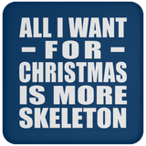 All I Want For Christmas Is More Skeleton - Coaster