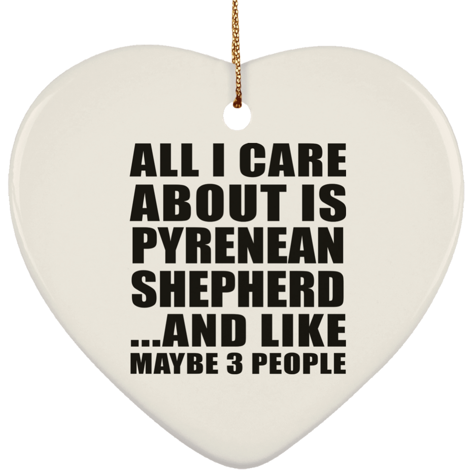 All I Care About Is Pyrenean Shepherd - Heart Ornament