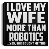 I Love My Wife More Than Robotics - Canvas Square