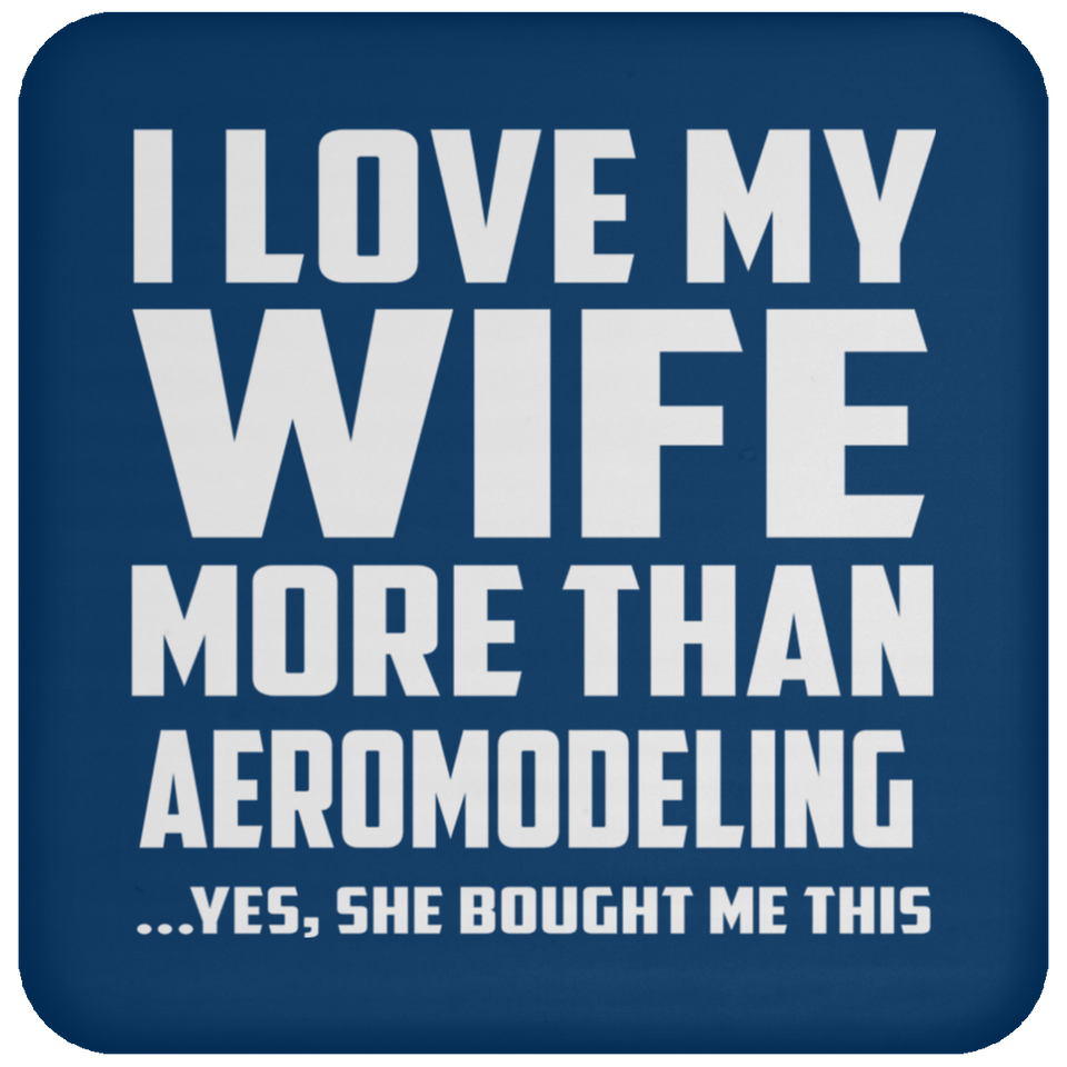 I Love My Wife More Than Aeromodeling - Drink Coaster