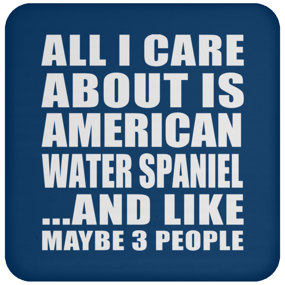All I Care About Is American Water Spaniel - Drink Coaster