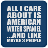 All I Care About Is American Water Spaniel - Drink Coaster