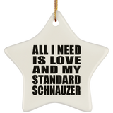 All I Need Is Love And My Standard Schnauzer - Star Ornament