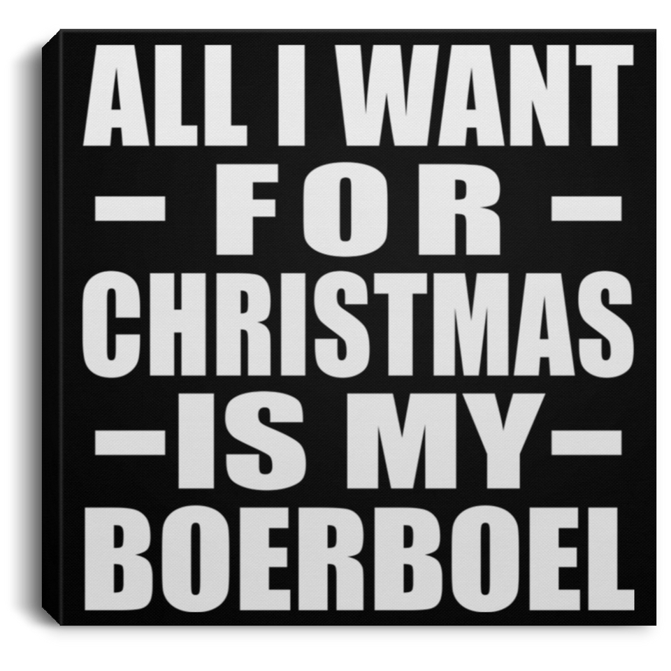 All I Want For Christmas Is My Boerboel - Canvas Square
