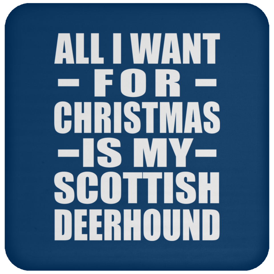 All I Want For Christmas Is My Scottish Deerhound - Coaster