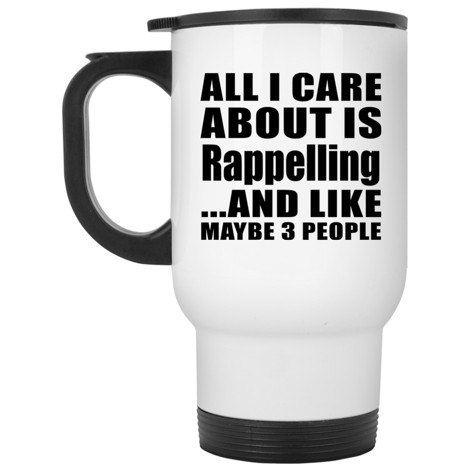 All I Care About Is Rappelling - White Travel Mug