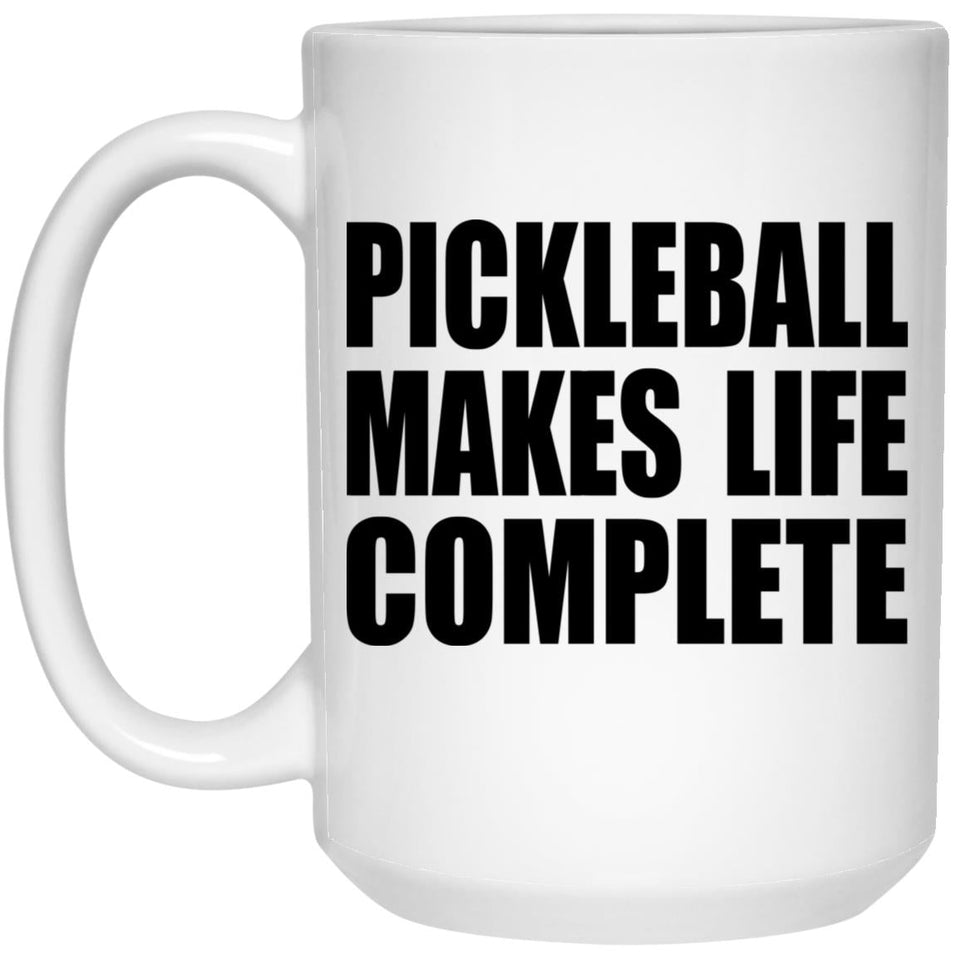 Pickleball Makes Life Complete - 15oz Coffee Mug