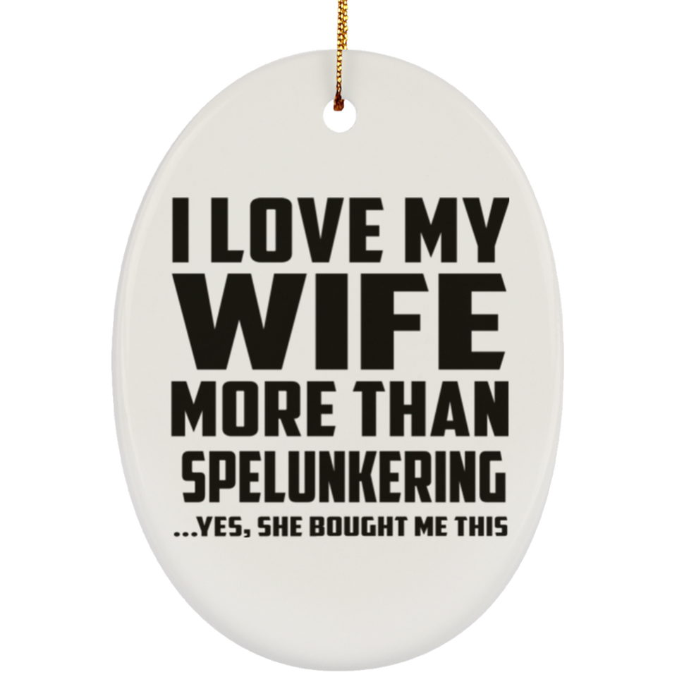 I Love My Wife More Than Spelunkering - Oval Ornament