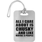 All I Care About Is Chusky - Luggage Bag Tag