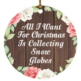 All I Want For Christmas Is Collecting Snow Globes - Circle Ornament A