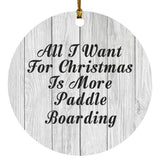 All I Want For Christmas Is More Paddle Boarding - Circle Ornament F
